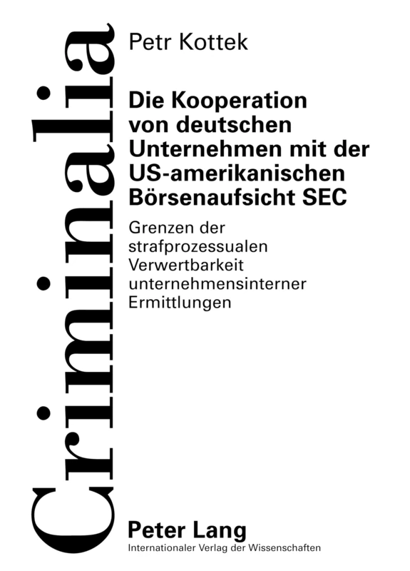 Die Kooperation von deutschen Unternehmen mit der US-amerikanischen Boersenaufsicht SEC: Grenzen der strafprozessualen Verwertbarkeit unternehmensinterner Ermittlungen: 54 (Criminalia)