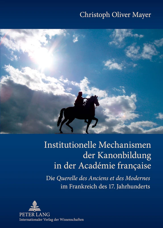 Institutionelle Mechanismen der Kanonbildung in der Académie française: Die "Querelle des Anciens et des Modernes" im Frankreich des 17. Jahrhunderts