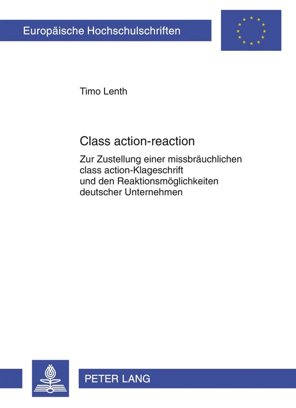 Class Action-Reaction: Zur Zustellung Einer Missbraeuchlichen Class Action-Klageschrift Und Den Reaktionsmoeglichkeiten Deutscher Unternehmen: 5404 (Europaeische Hochschulschriften Recht)