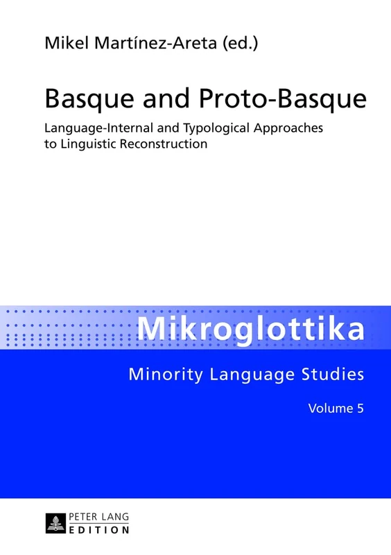 Basque and Proto-Basque: Language-Internal and Typological Approaches to Linguistic Reconstruction: 5 (Mikroglottika: Minority Language Studies)