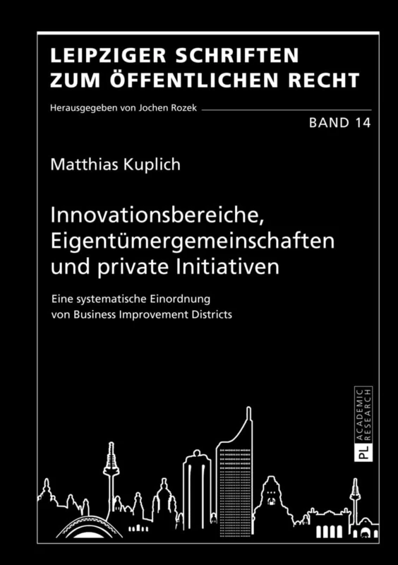 Innovationsbereiche, Eigentuemergemeinschaften Und Private Initiativen: Eine Systematische Einordnung Von Business Improvement Districts: 14 (Leipziger Schriften Zum Oeffentlichen Recht)