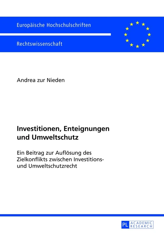 Investitionen, Enteignungen und Umweltschutz: Ein Beitrag zur Aufloesung des Zielkonflikts zwischen Investitions- und Umweltschutzrecht: 5497 (Europäische Hochschulschriften Recht)
