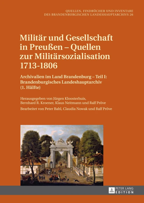 Militaer Und Gesellschaft in Preußen - Quellen Zur Militaersozialisation 1713-1806: Archivalien Im Land Brandenburg - Teil I: Brandenburgisches ... Und Inventare Des Brandenburgischen Lan)