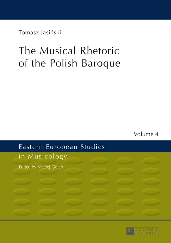The Musical Rhetoric of the Polish Baroque: The Musical Rhetoric of the Polish Baroque: 4 (Eastern European Studies in Musicology)