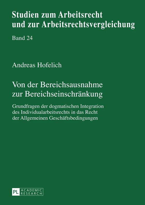 Von Der Bereichsausnahme Zur Bereichseinschraenkung: Grundfragen Der Dogmatischen Integration Des Individualarbeitsrechts in Das Recht Der Allgemeinen ... Und Zur Arbeitsrechtsvergleichung)