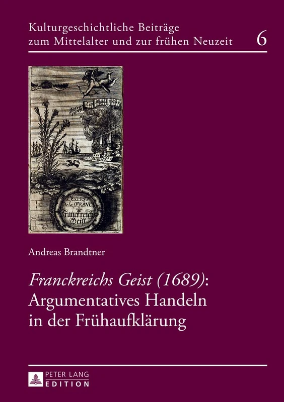 Franckreichs Geist (1689): Argumentatives Handeln in der Fruehaufklaerung: 6 (Kulturgeschichtliche Beiträge Zum Mittelalter Und Zur Frühen Neuzeit)