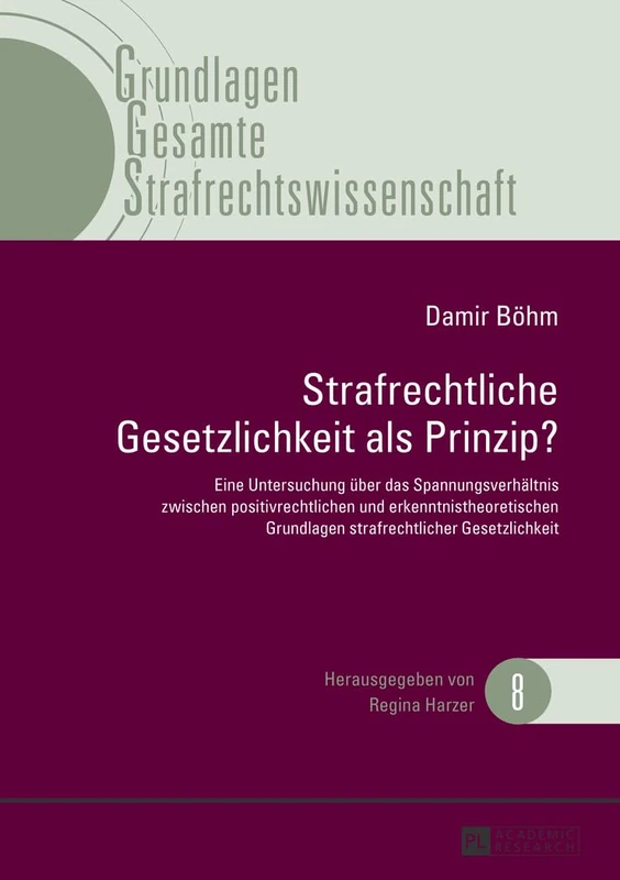 Strafrechtliche Gesetzlichkeit ALS Prinzip?: Eine Untersuchung Ueber Das Spannungsverhaeltnis Zwischen Positivrechtlichen Und Erkenntnistheoretischen ... (Grundlagen Gesamte Strafrechtswissenschaft)