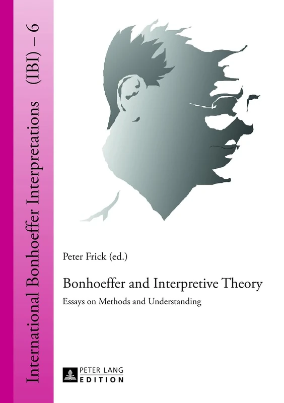 Bonhoeffer and Interpretive Theory: Essays on Methods and Understanding: 6 (International Bonhoeffer Interpretations)