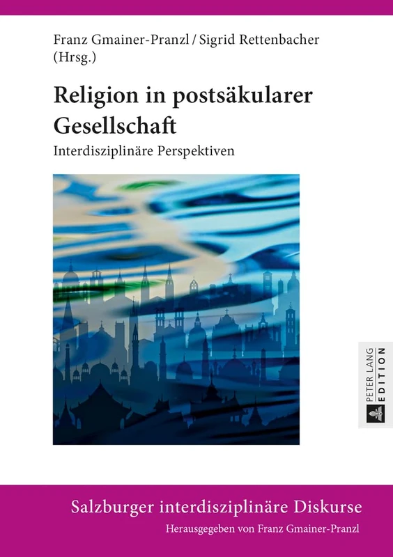 Religion in Postsaekularer Gesellschaft: Interdisziplinaere Perspektiven: 3 (Salzburger Interdisziplinaere Diskurse)