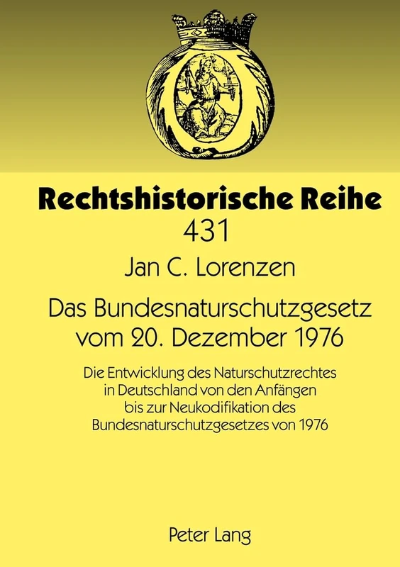 Das Bundesnaturschutzgesetz Vom 20. Dezember 1976: Die Entwicklung Des Naturschutzrechtes in Deutschland Von Den Anfaengen Bis Zur Neukodifikation Des ... Von 1976: 431 (Rechtshistorische Reihe)