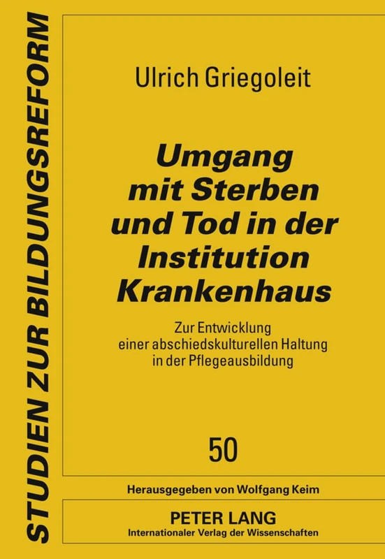 Umgang Mit Sterben Und Tod in Der Institution Krankenhaus: Zur Entwicklung Einer Abschiedskulturellen Haltung in Der Pflegeausbildung: 50 (Studien Zur Bildungsreform)