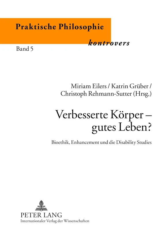 Verbesserte Koerper - Gutes Leben?: Bioethik, Enhancement Und Die Disability Studies: 5 (Praktische Philosophie Kontrovers / Practical Philosophy Con)