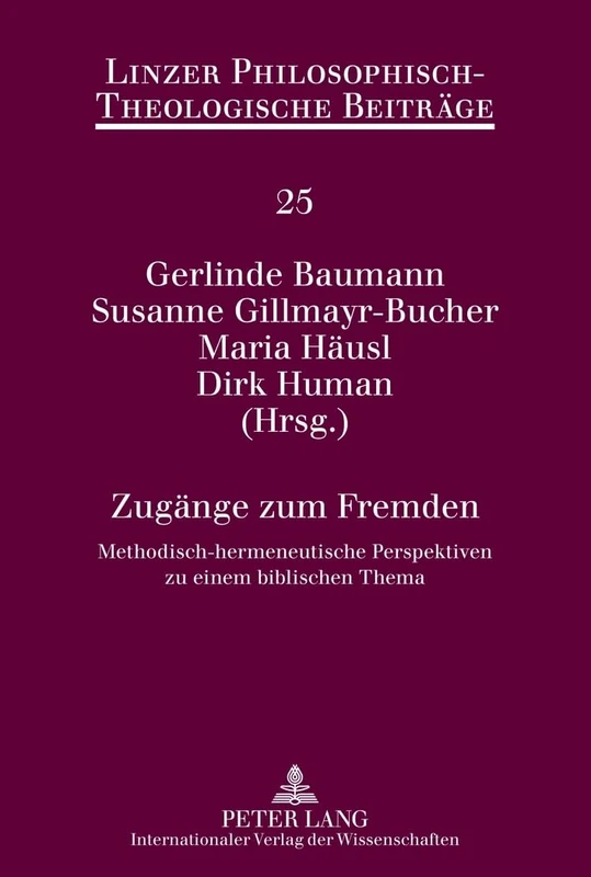 Zugaenge Zum Fremden: Methodisch-Hermeneutische Perspektiven Zu Einem Biblischen Thema: 25 (Linzer Philosophisch-Theologische Beitraege)