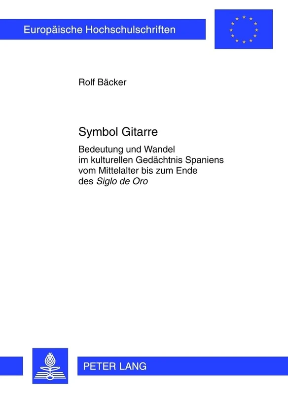 Symbol Gitarre: Bedeutung und Wandel im kulturellen Gedaechtnis Spaniens vom Mittelalter bis zum Ende des "Siglo de Oro": 268 (Europaeische ... 36: Musicology / Série 36: Musicologie)