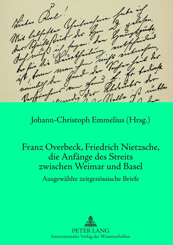Franz Overbeck, Friedrich Nietzsche, Die Anfaenge Des Streits Zwischen Weimar Und Basel: Ausgewaehlte Zeitgenoessische Briefe