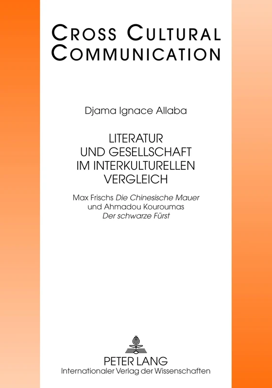 Literatur Und Gesellschaft Im Interkulturellen Vergleich: Max Frischs «Die Chinesische Mauer» Und Ahmadou Kouroumas «Der Schwarze Fuerst»: 23 (Cross Cultural Communication)