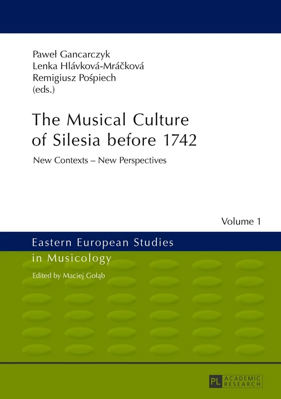 The Musical Culture of Silesia before 1742: New Contexts – New Perspectives: 1 (Eastern European Studies in Musicology)