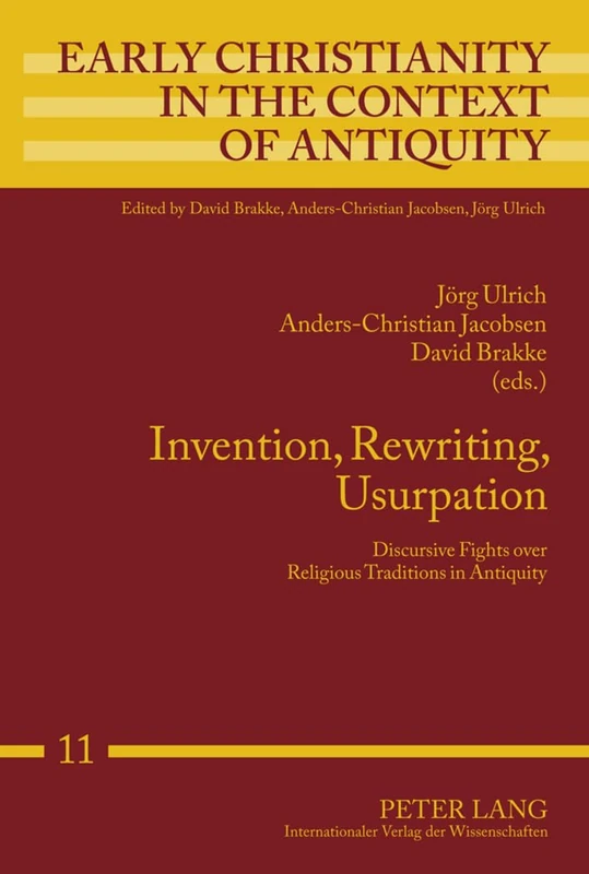 Invention, Rewriting, Usurpation: Discursive Fights over Religious Traditions in Antiquity: 11 (Early Christianity in the Context of Antiquity)