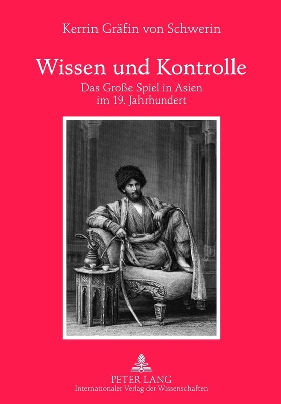 Wissen Und Kontrolle: Das Große Spiel in Asien Im 19. Jahrhundert