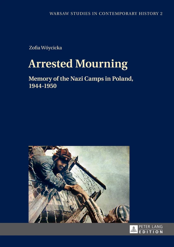 Arrested Mourning: Memory of the Nazi Camps in Poland, 1944–1950: 2 (Warsaw Studies in Contemporary History)