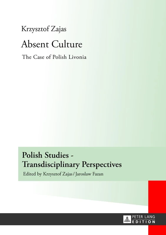 Absent Culture: The Case of Polish Livonia: 4 (Polish Studies – Transdisciplinary Perspectives)