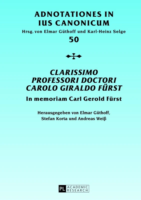 Clarissimo Professori Doctori Carolo Giraldo Fuerst: In memoriam Carl Gerold Fuerst-: 50 (Adnotationes in Ius Canonicum)