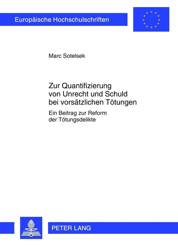 Zur Quantifizierung Von Unrecht Und Schuld Bei Vorsaetzlichen Toetungen: Ein Beitrag Zur Reform Der Toetungsdelikte: 5317 (Europaeische Hochschulschriften Recht)