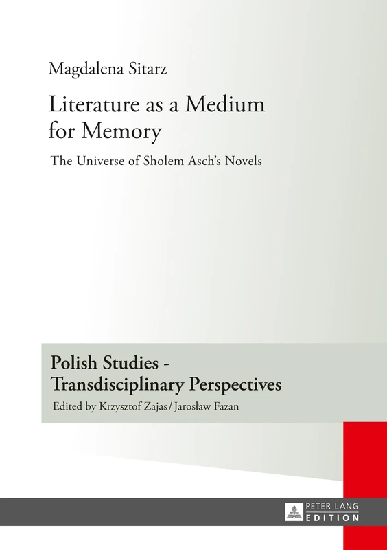Literature as a Medium for Memory: The Universe of Sholem Asch’s Novels: 5 (Polish Studies – Transdisciplinary Perspectives)