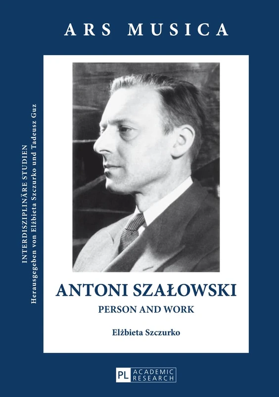 Antoni Szałowski: Person and Work: 4 (Ars Musica. Interdisziplinaere Studien)