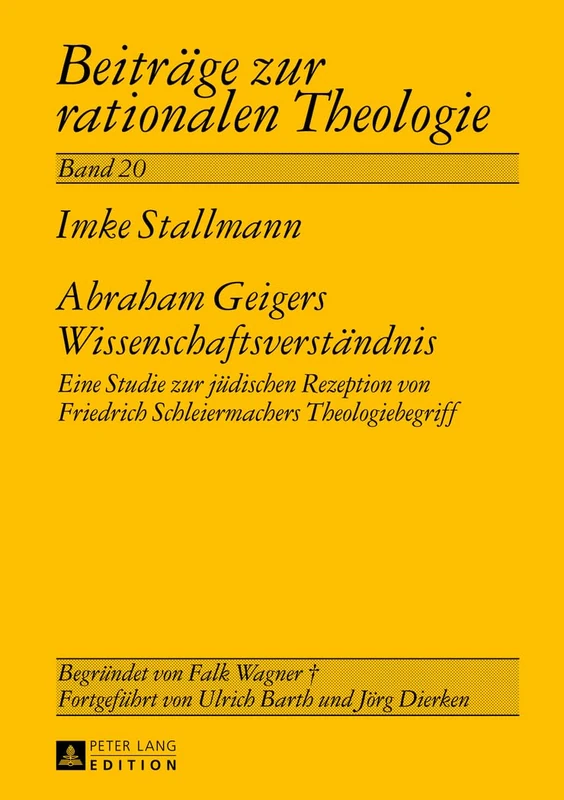 Abraham Geigers Wissenschaftsverstaendnis: Eine Studie Zur Juedischen Rezeption Von Friedrich Schleiermachers Theologiebegriff: 20 (Beitraege Zur Rationalen Theologie)