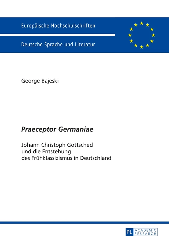 Praeceptor Germaniae: Johann Christoph Gottsched und die Entstehung des Fruehklassizismus in Deutschland: 2038 (Europäische Hochschulschriften / ... / Publications Universitaires Européenn)
