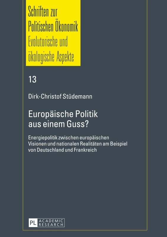Europaeische Politik aus einem Guss?: Energiepolitik zwischen europaeischen Visionen und nationalen Realitaeten am Beispiel von Deutschland und ... Politischen Ökonomik / Political Economics)