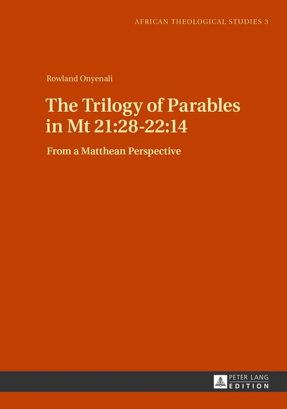 The Trilogy of Parables in Mt 21:28-22:14: From a Matthean Perspective: 3 (African Theological Studies / Etudes Théologiques Africaines)