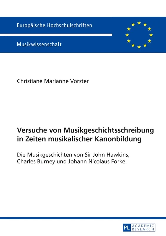 Versuche von Musikgeschichtsschreibung in Zeiten musikalischer Kanonbildung: Die Musikgeschichten von Sir John Hawkins, Charles Burney und Johann ... / Publications Universitaires Européenn)