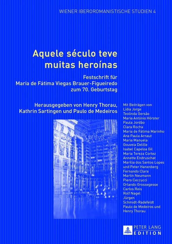 Aquele Século Teve Muitas Heroinas: Festschrift Fuer Maria de Fátima Viegas Brauer-Figueiredo Zum 70. Geburtstag: 4 (Wiener Iberoromanistische Studien)