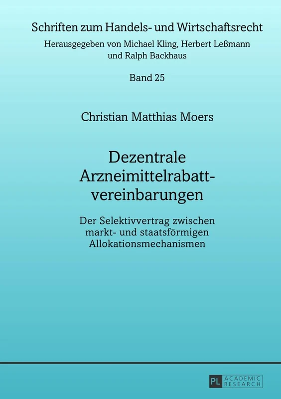 Dezentrale Arzneimittelrabattvereinbarungen: Der Selektivvertrag Zwischen Markt- Und Staatsfoermigen Allokationsmechanismen: 25 (Schriften Zum Handels- Und Wirtschaftsrecht)