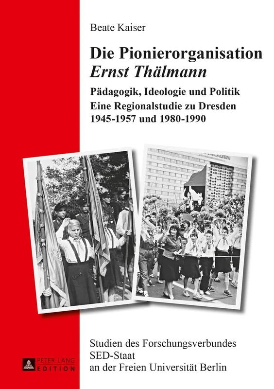 Die Pionierorganisation Ernst Thaelmann: Paedagogik, Ideologie und Politik- Eine Regionalstudie zu Dresden 1945-1957 und 1980-1990: 19 (Studien Des Forschungsverbundes sed-Staat An der Freien Univ)