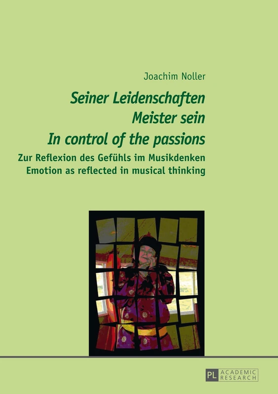 «Seiner Leidenschaften Meister sein» - «In control of the passions»: Zur Reflexion des Gefuehls im Musikdenken - Emotion as reflected in musical thinking