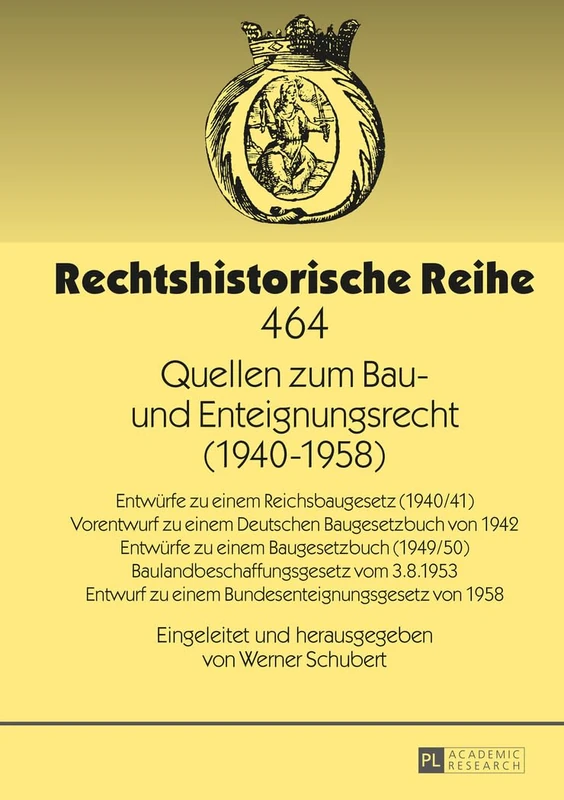 Quellen zum Bau- und Enteignungsrecht (1940-1958): Entwuerfe zu einem Reichsbaugesetz (1940/41) - Vorentwurf zu einem Deutschen Baugesetzbuch von 1942 ... von 1958: 464 (Rechtshistorische Reihe)