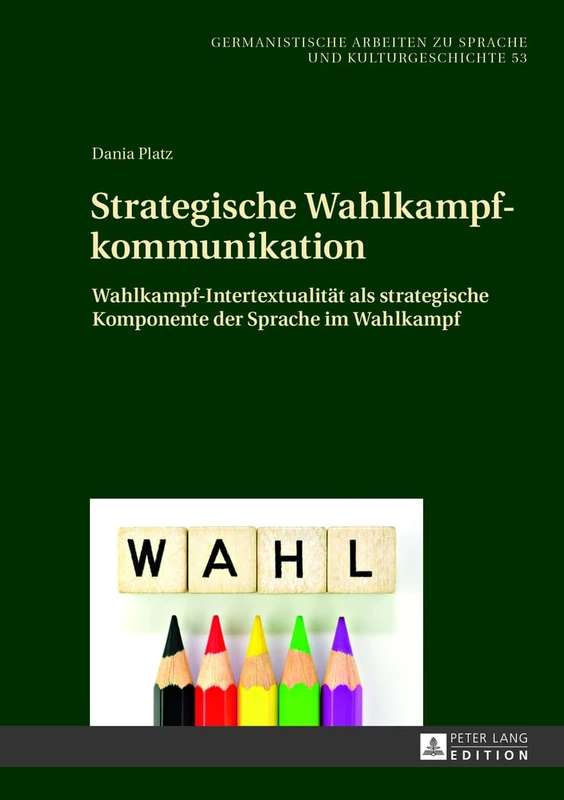Strategische Wahlkampfkommunikation: Wahlkampf-Intertextualitaet ALS Strategische Komponente Der Sprache Im Wahlkampf: 53 (Germanistische Arbeiten Zu Sprache Und Kulturgeschichte)