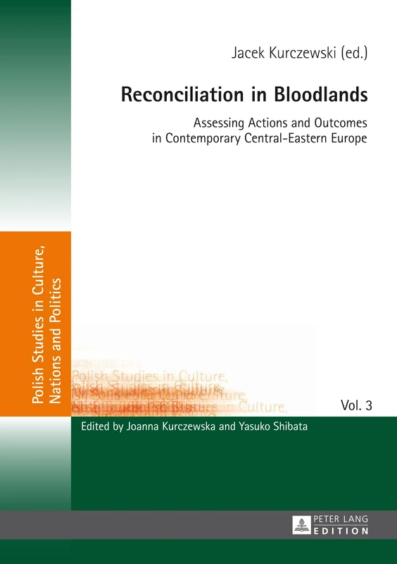 Reconciliation in Bloodlands: Assessing Actions and Outcomes in Contemporary Central-Eastern Europe: 3 (Polish Studies in Culture, Nations and Politics)