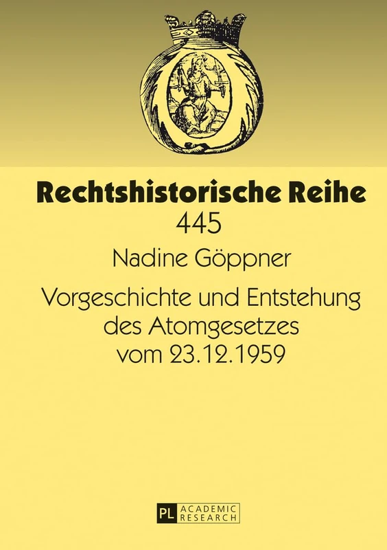 Vorgeschichte Und Entstehung Des Atomgesetzes Vom 23.12.1959: 445 (Rechtshistorische Reihe)