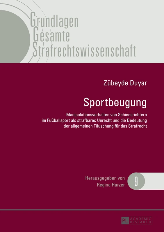 Sportbeugung: Manipulationsverhalten Von Schiedsrichtern Im Fußballsport ALS Strafbares Unrecht Und Die Bedeutung Der Allgemeinen Taeuschung Fuer Das ... (Grundlagen Gesamte Strafrechtswissenschaft)