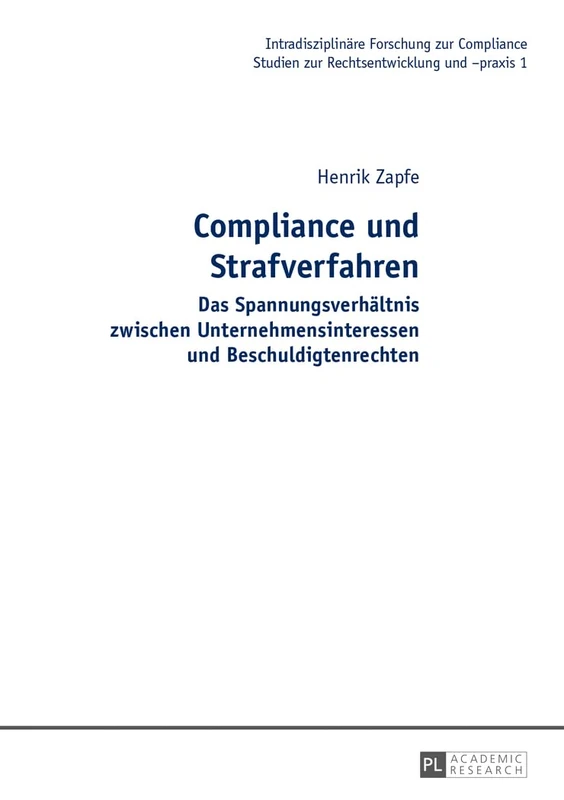 Compliance und Strafverfahren: Das Spannungsverhaeltnis zwischen Unternehmensinteressen und Beschuldigtenrechten: 1 (Intradisziplinäre Forschung Zur Compliance)