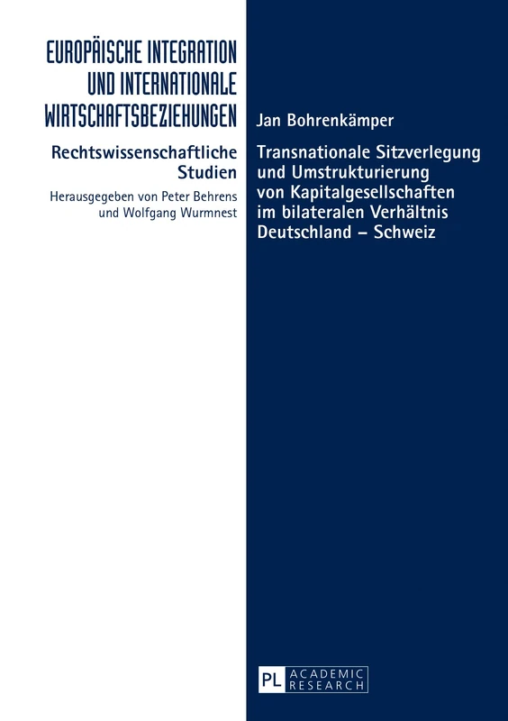 Transnationale Sitzverlegung und Umstrukturierung von Kapitalgesellschaften im bilateralen Verhaeltnis Deutschland - Schweiz: 23 (Europäische Integration Und Internationale Wirtschaftsbeziehungen)