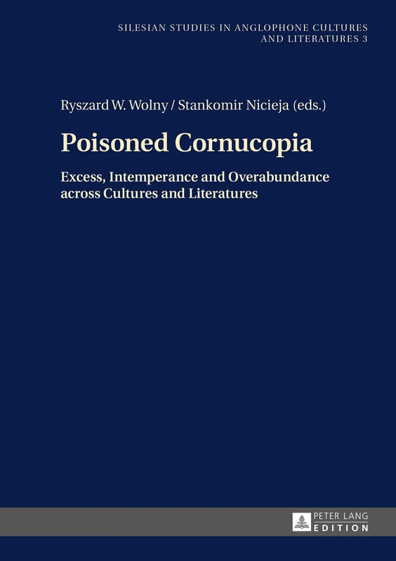 Poisoned Cornucopia: Excess, Intemperance and Overabundance across Cultures and Literatures: 3 (Silesian Studies in Anglophone Cultures and Literatures)