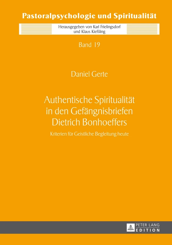Authentische Spiritualitaet in den Gefaengnisbriefen Dietrich Bonhoeffers: Kriterien fuer Geistliche Begleitung heute: 19 (Pastoralpsychologie Und Spiritualität)