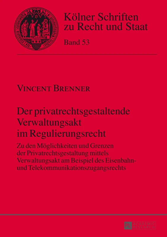 Der privatrechtsgestaltende Verwaltungsakt im Regulierungsrecht: Zu den Moeglichkeiten und Grenzen der Privatrechtsgestaltung mittels Verwaltungsakt ... 53 (Kölner Schriften Zu Recht Und Staat)