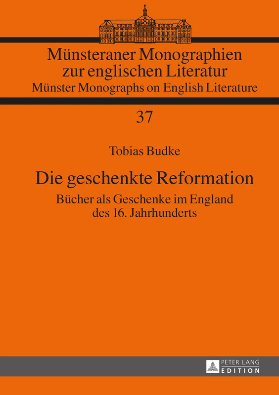 Die geschenkte Reformation: Buecher als Geschenke im England des 16. Jahrhunderts: 37 (Münsteraner Monographien Zur Englischen Literatur / Münster Monographs On English Literature)
