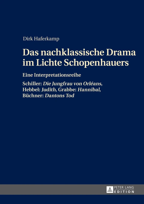 Das nachklassische Drama im Lichte Schopenhauers: Eine Interpretationsreihe- Schiller: "Die Jungfrau von Orléans", Hebbel: "Judith", Grabbe: "Hannibal", Buechner: "Dantons Tod"